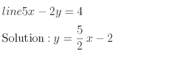 The line 5x-2y=4 is y= 5/2 x-2